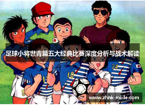 足球小将世青篇五大经典比赛深度分析与战术解读