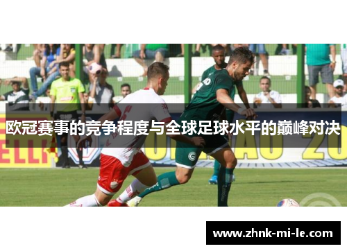 欧冠赛事的竞争程度与全球足球水平的巅峰对决