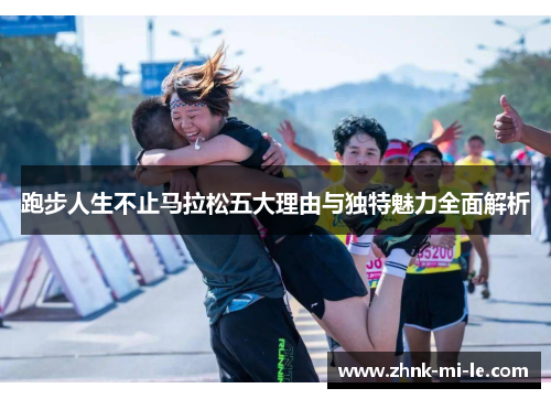 跑步人生不止马拉松五大理由与独特魅力全面解析