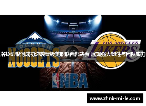 洛杉矶银河成功逆袭晋级美职联西部决赛 展现强大韧性与团队实力