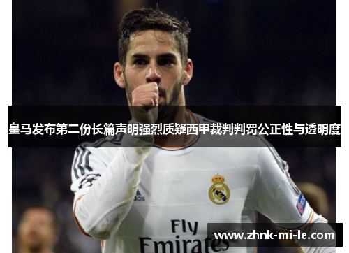 皇马发布第二份长篇声明强烈质疑西甲裁判判罚公正性与透明度